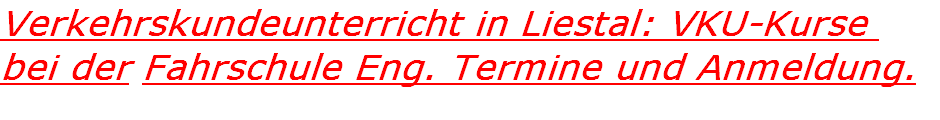 Verkehrskundeunterricht in Liestal: VKU-Kurse 
bei der Fahrschule Eng. Termine und Anmeldung.